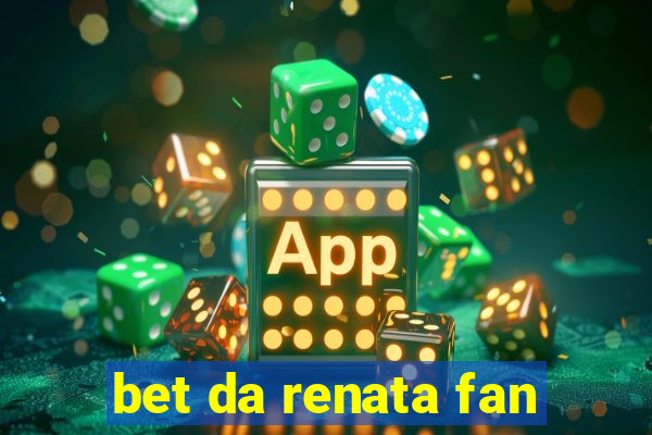 bet da renata fan