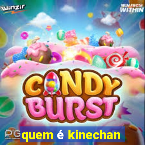 quem é kinechan