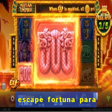 escape fortuna para pop 100