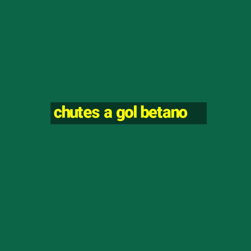 chutes a gol betano