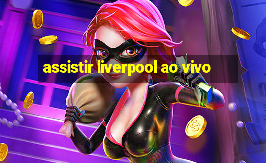 assistir liverpool ao vivo