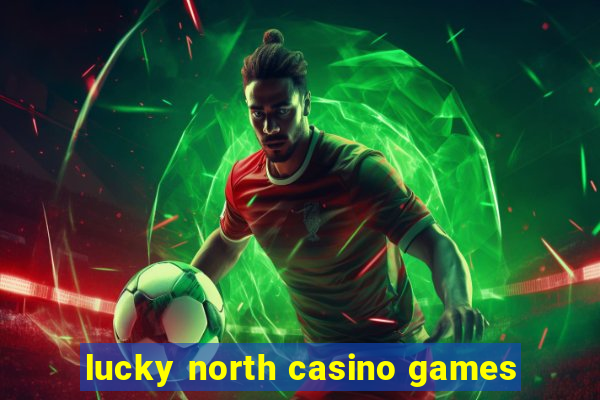 lucky north casino games