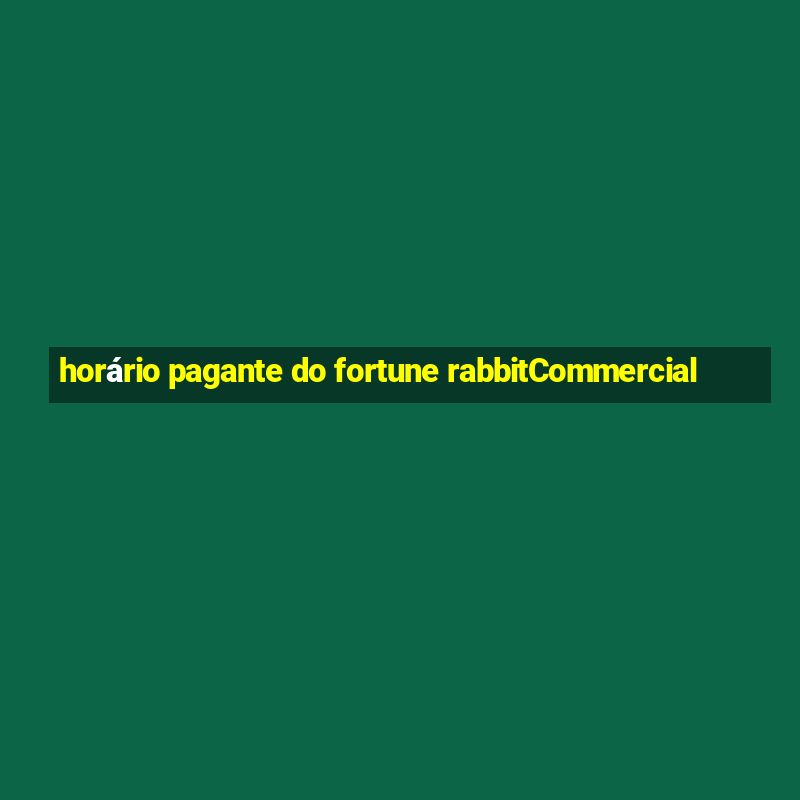 horário pagante do fortune rabbitCommercial