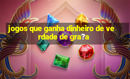 jogos que ganha dinheiro de verdade de gra?a