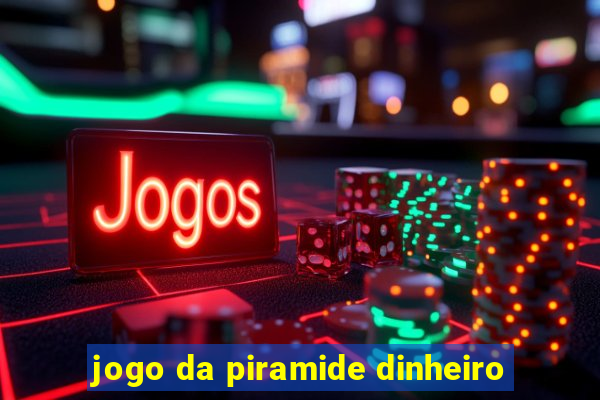 jogo da piramide dinheiro