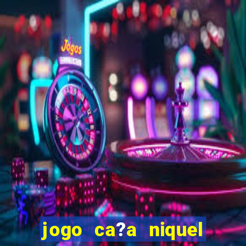 jogo ca?a niquel para ganhar dinheiro