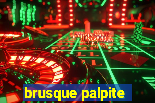 brusque palpite