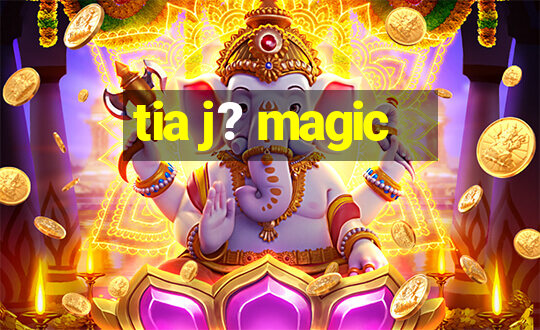 tia j? magic