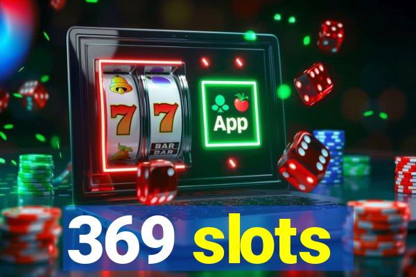 369 slots