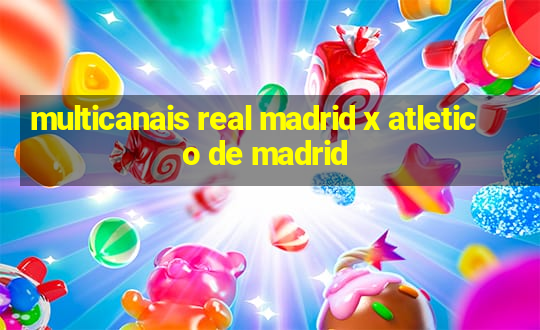 multicanais real madrid x atletico de madrid