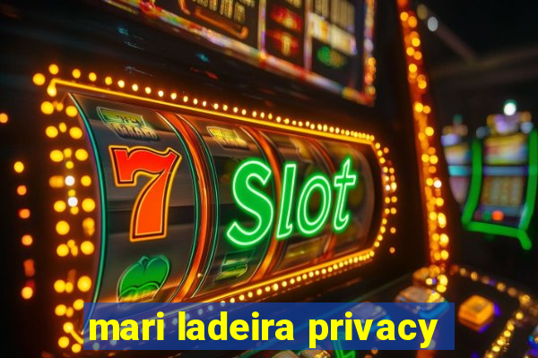 mari ladeira privacy