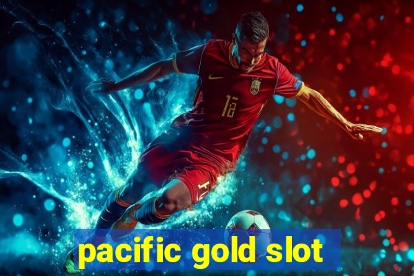 pacific gold slot