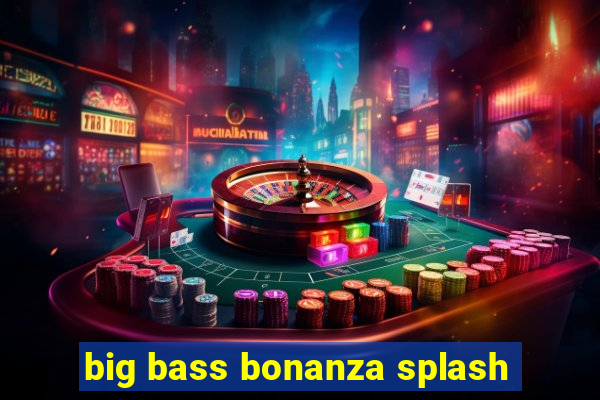 big bass bonanza splash