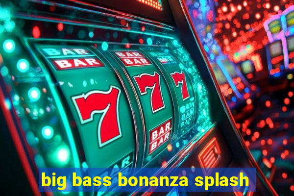 big bass bonanza splash