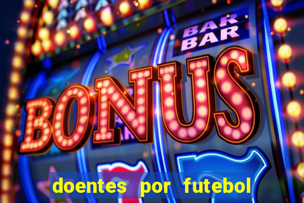 doentes por futebol guia de jogos