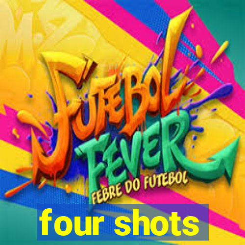 four shots