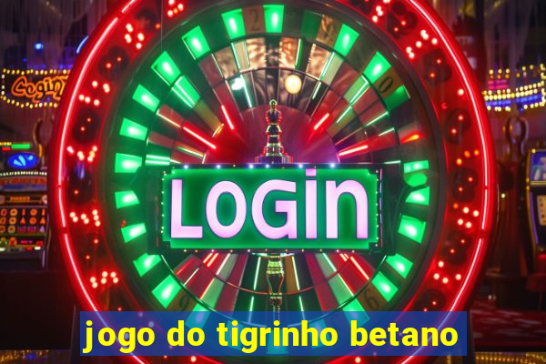 jogo do tigrinho betano