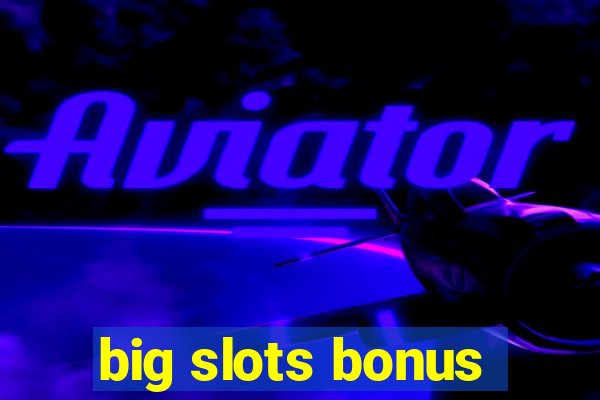 big slots bonus