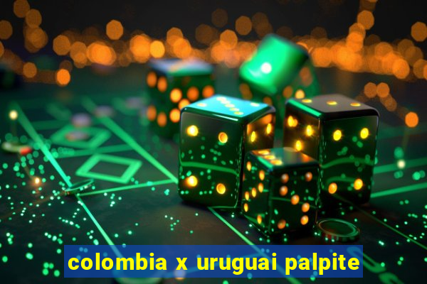 colombia x uruguai palpite