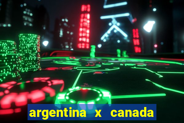 argentina x canada ao vivo