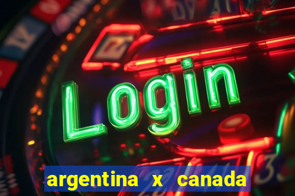 argentina x canada ao vivo