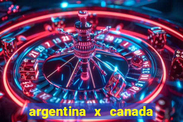 argentina x canada ao vivo