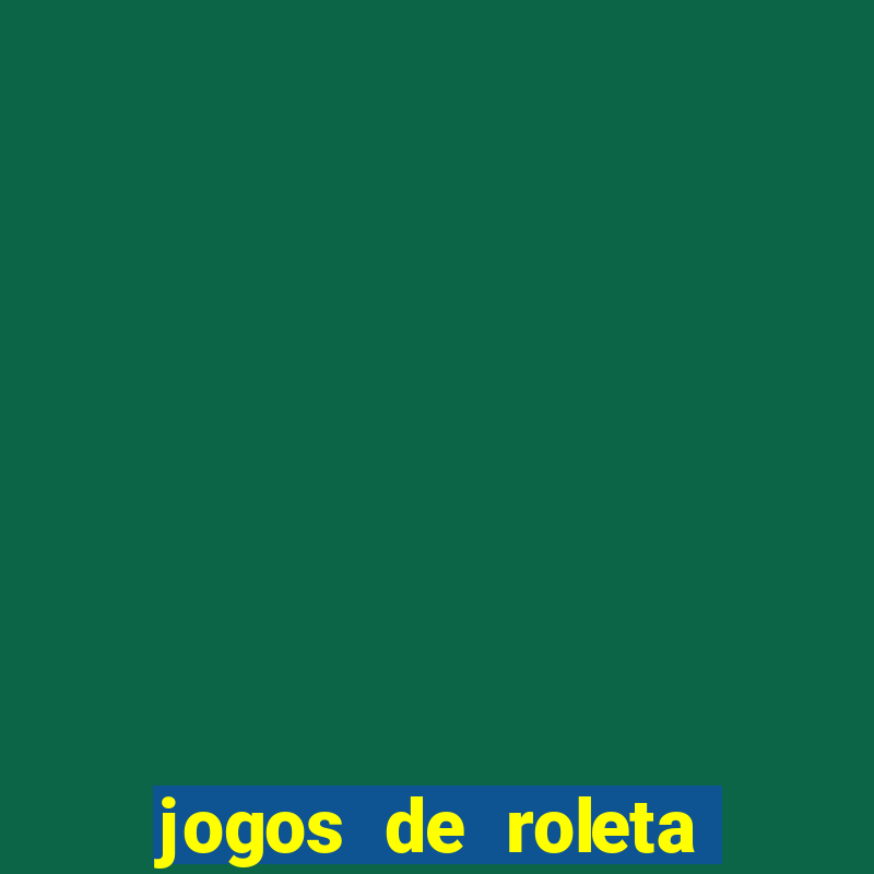 jogos de roleta valendo dinheiro