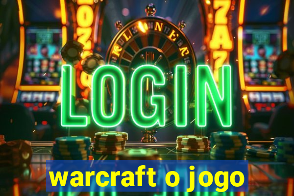 warcraft o jogo