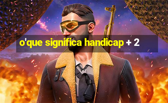 o'que significa handicap + 2