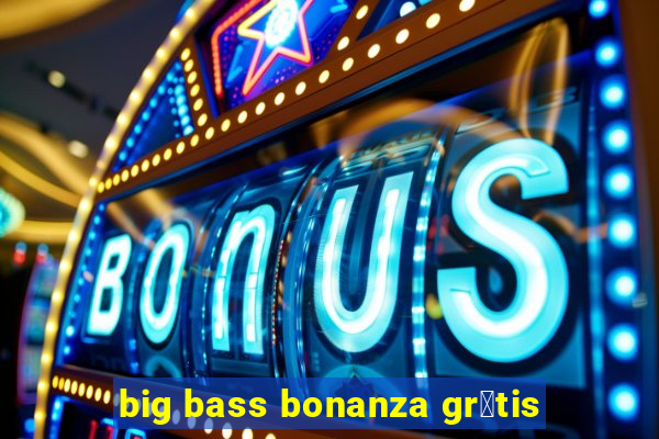 big bass bonanza gr谩tis