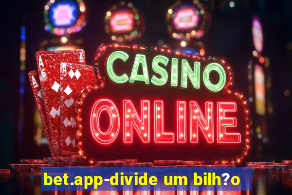 bet.app-divide um bilh?o