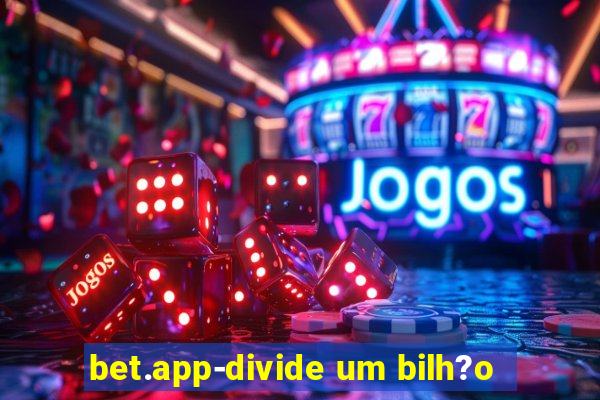 bet.app-divide um bilh?o