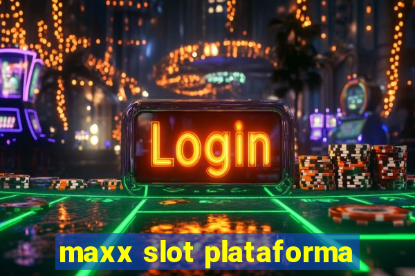 maxx slot plataforma