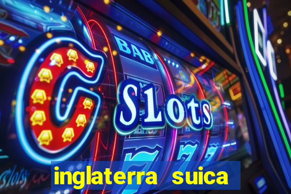 inglaterra suica onde assistir