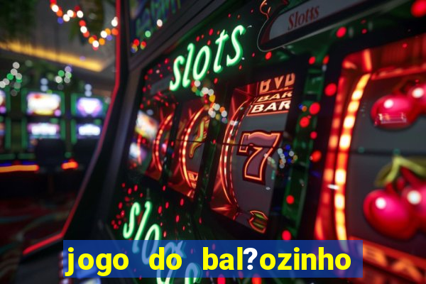 jogo do bal?ozinho que ganha dinheiro