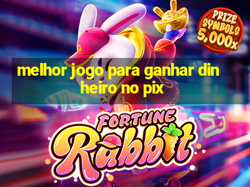 melhor jogo para ganhar dinheiro no pix