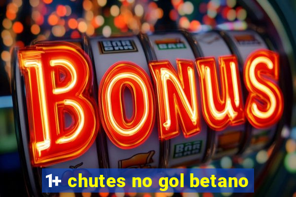 1+ chutes no gol betano