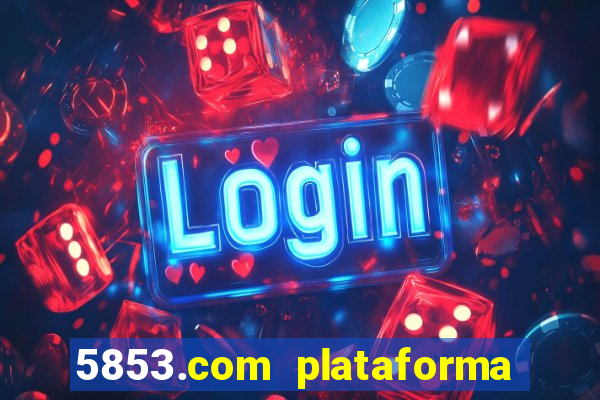 5853.com plataforma de jogos