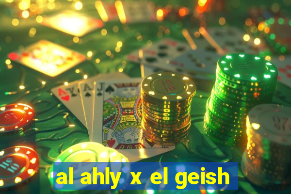 al ahly x el geish