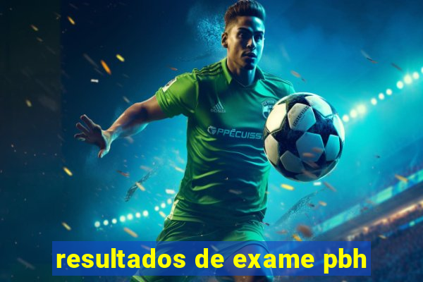 resultados de exame pbh