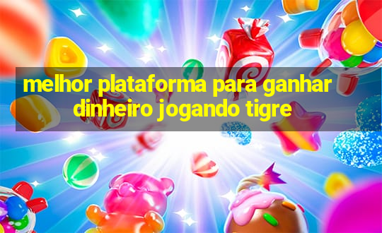 melhor plataforma para ganhar dinheiro jogando tigre