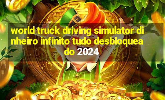 world truck driving simulator dinheiro infinito tudo desbloqueado 2024