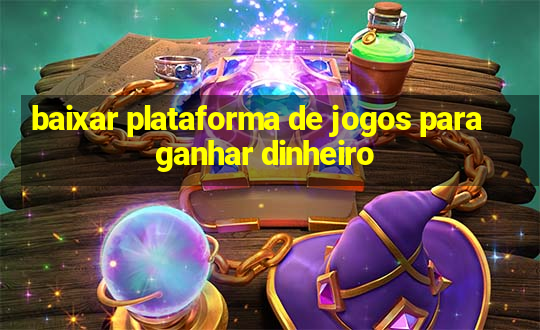 baixar plataforma de jogos para ganhar dinheiro