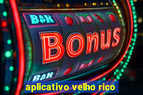 aplicativo velho rico