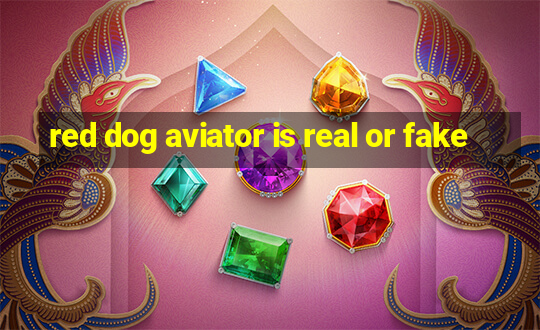 red dog aviator is real or fake