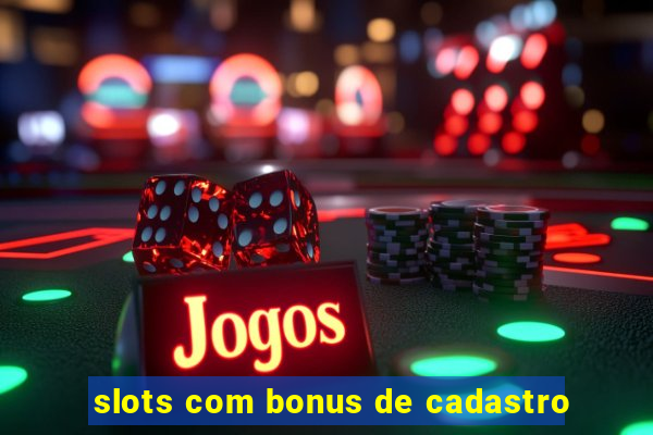 slots com bonus de cadastro