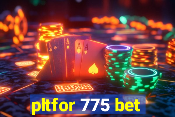 pltfor 775 bet