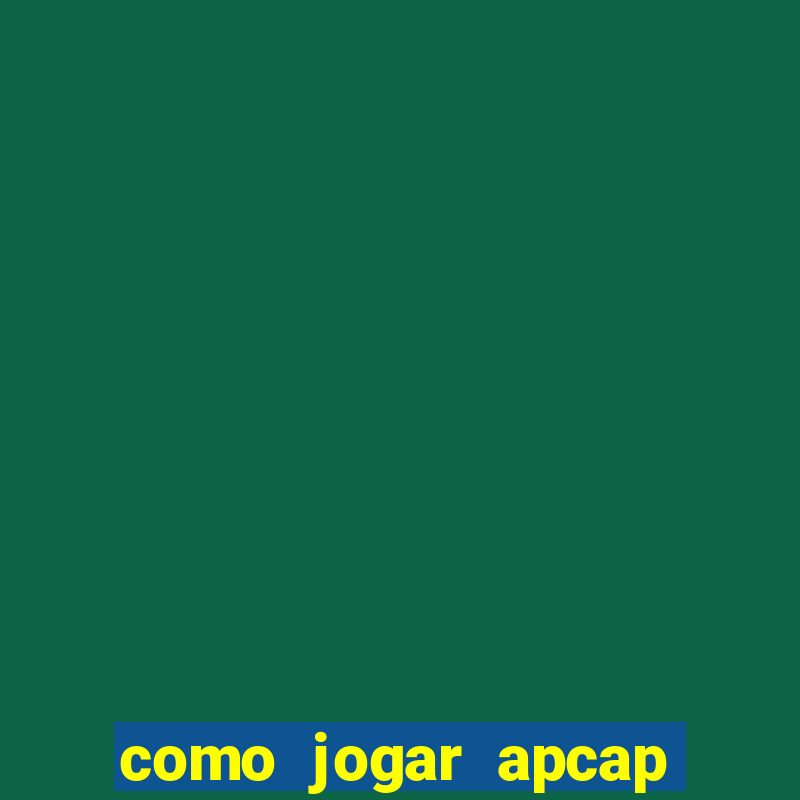 como jogar apcap da sorte