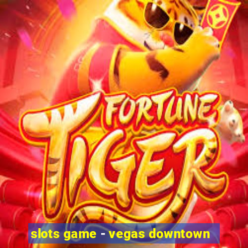 slots game - vegas downtown