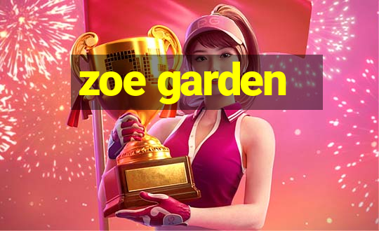 zoe garden